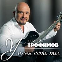 Сергей Трофимов - У Меня Есть Ты